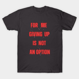 for me giving up is not an option T-Shirt